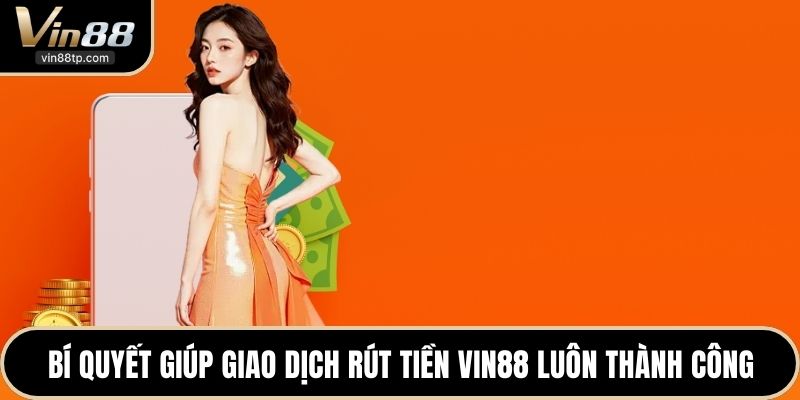 Bí quyết giúp giao dịch rút tiền Vin88 luôn thành công