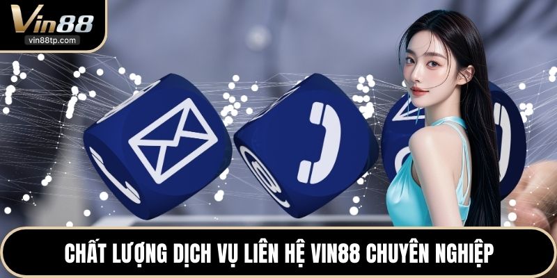 Chất lượng dịch vụ liên hệ Vin88 chuyên nghiệp