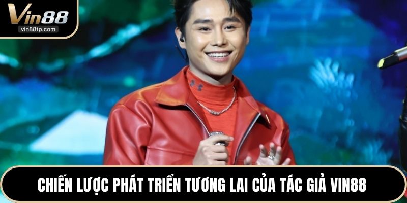 Chiến lược phát triển tương lai của tác giả Vin88 
