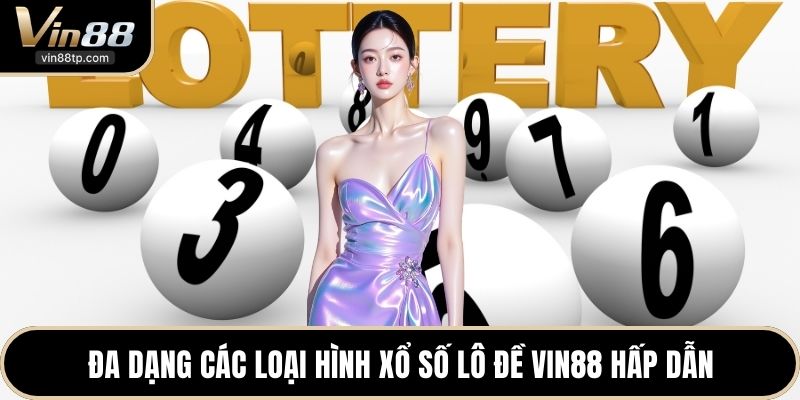 Đa dạng các loại hình xổ số lô đề Vin88 hấp dẫn