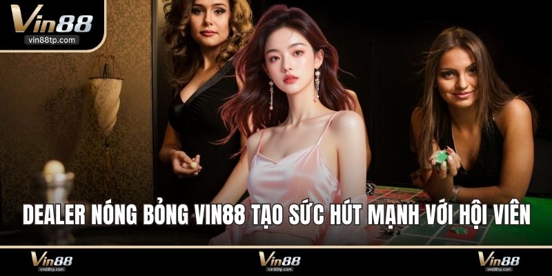 Dealer nóng bỏng Vin88