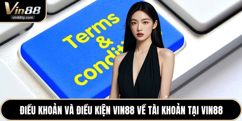 Điều khoản và điều kiện Vin88 về tài khoản tại Vin88