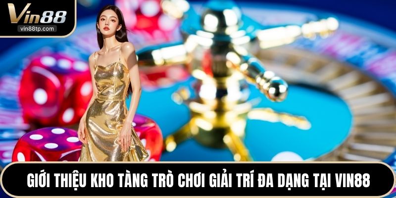 Giới thiệu kho tàng trò chơi giải trí đa dạng tại Vin88