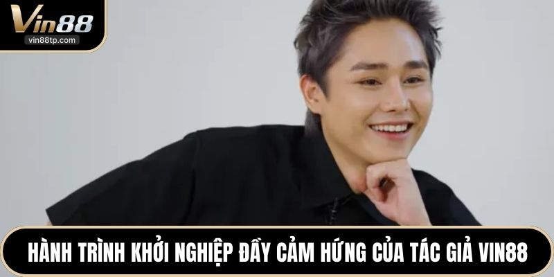 Hành trình khởi nghiệp đầy cảm hứng của tác giả Vin88