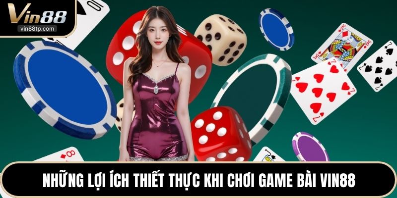 Những lợi ích thiết thực khi chơi game bài Vin88