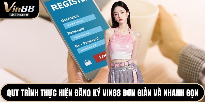 Quy trình thực hiện đăng ký Vin88 đơn giản và nhanh gọn
