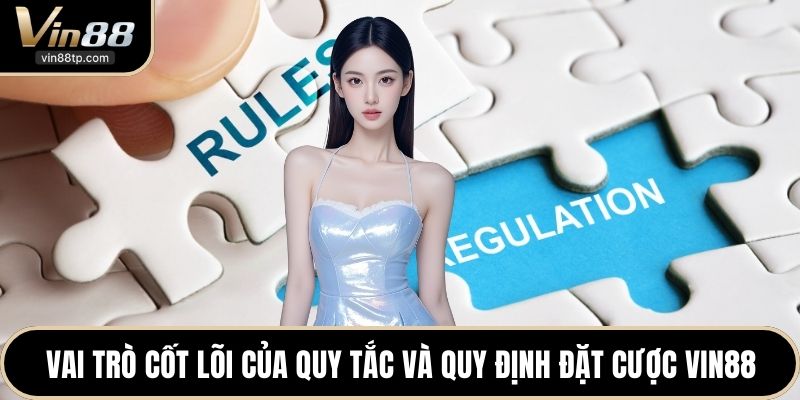 Vai trò cốt lõi của quy tắc và quy định đặt cược Vin88